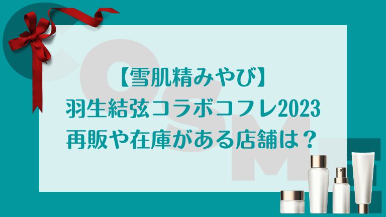 雪肌精みやび羽生結弦コラボコフレ2023の再販や在庫がある店舗は